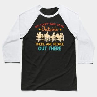 But I Don’t Want To Go Outside There Are People Out There Baseball T-Shirt
